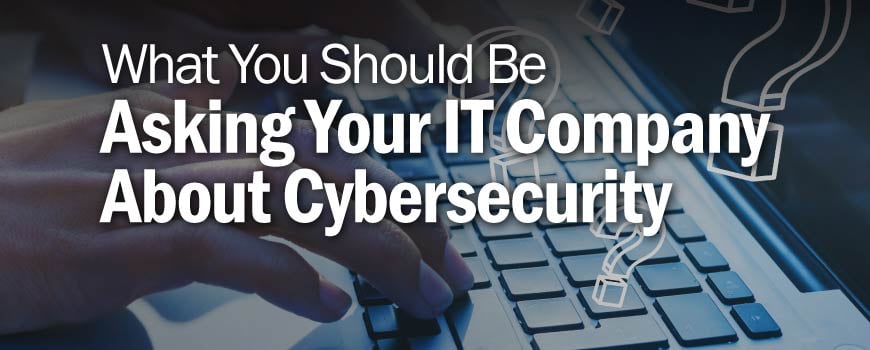 What Should you Be Asking Your IT Company about Cybersecurity