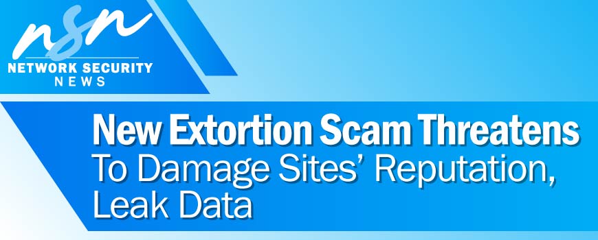 New Extortion Scam Threatens To Damage Sites’ Reputation, Leak Data
